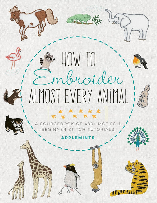 How to Embroider Almost Every Animal: A Sourcebook of 400+ Motifs & Beginner Stitch Tutorials