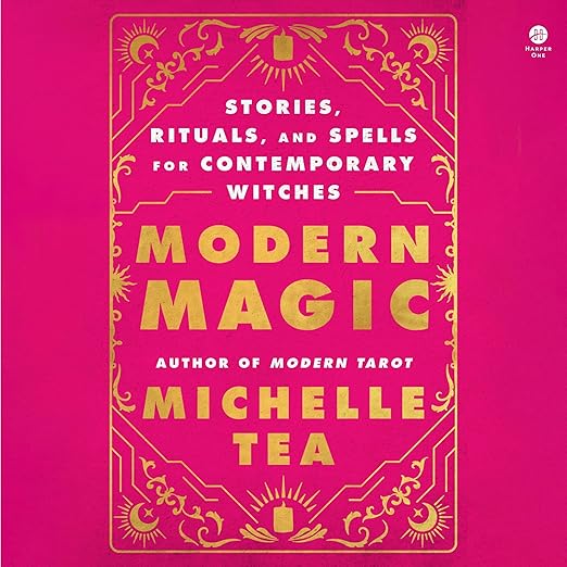 Modern Magic: Stories, Rituals, and Spells for Contemporary Witches by Michelle Tea