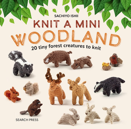 Knit a Mini Woodland: 20 Tiny Forest Creatures to Knit