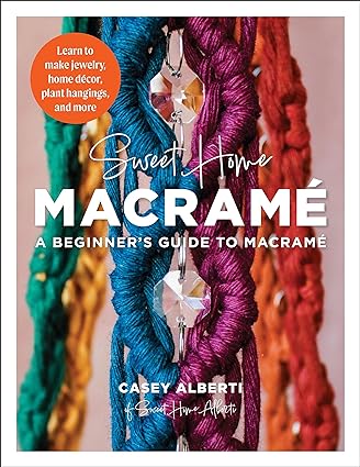 Sweet Home Macrame: A Beginner's Guide to Macrame: Learn to make jewelry, home decor, plant hangings, and more