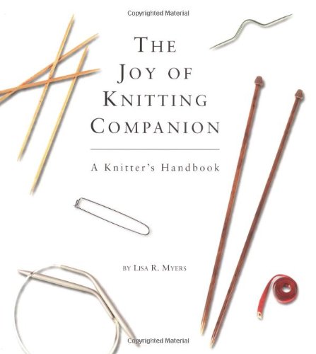 The Joy of Knitting Companion - A Knitter's Handbook by Lisa R. Myers
