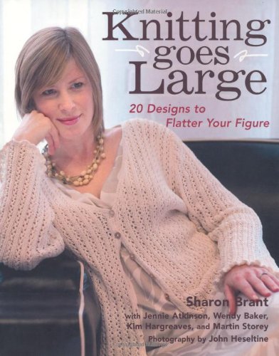 Knitting Goes Large: 20 Designs to Flatter Your Figure by Sharon Brant