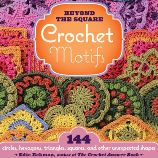 Beyond the Square: Crochet Motifs by Edie Eckman